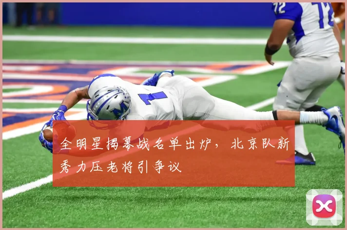 全明星揭幕战名单出炉，北京队新秀力压老将引争议